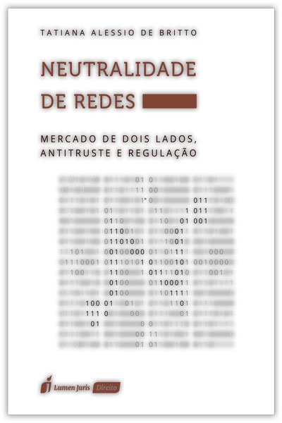 Livro Neutralidade de Redes: mercado de dois lados, antitruste e regula&ccedil;&atilde;o