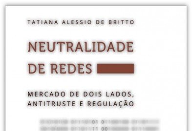 Livro Neutralidade de Redes: mercado de dois lados, antitruste e regulação
