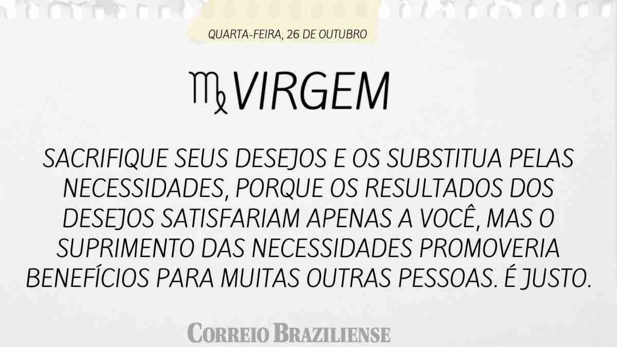 VIRGEM | QUARTA-FEIRA, 26 DE OUTUBRO