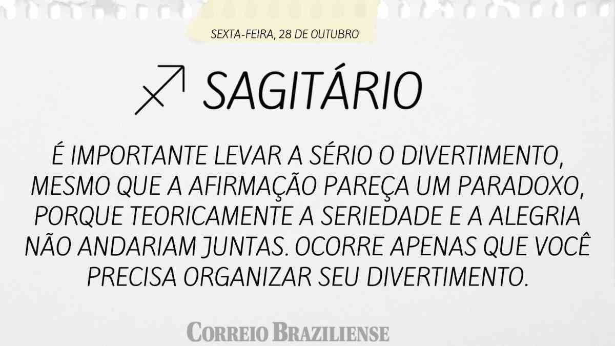 SAGITÁRIO | SEXTA-FEIRA, 28 DE OUTUBRO