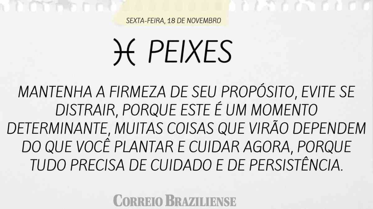 PEIXES | SEXTA-FEIRA, 18 DE NOVEMBRO