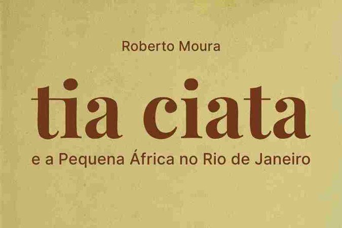  Capa do livro 'Tia Ciata e a Pequena África no Rio de Janeiro', de Roberto Moura. 