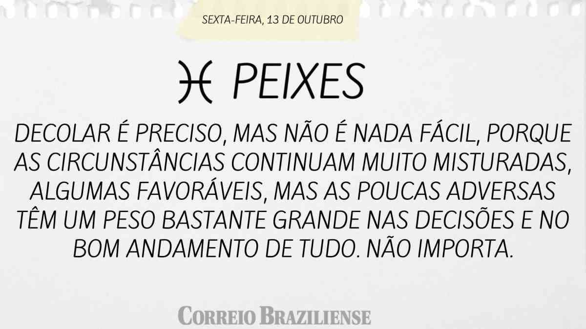 PEIXES  | 13 DE OUTUBRO