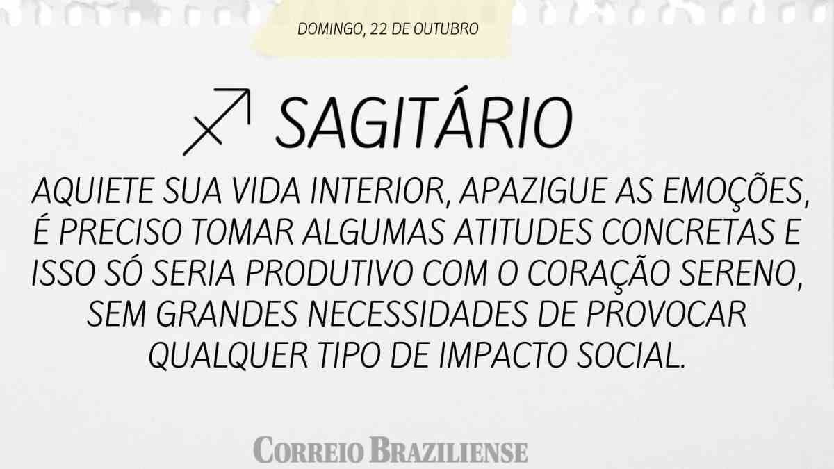 SAGITÁRIO | 22 DE OUTUBRO