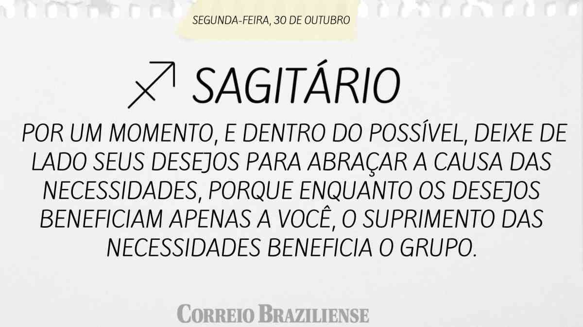 SAGITÁRIO  | 30 DE OUTUBRO