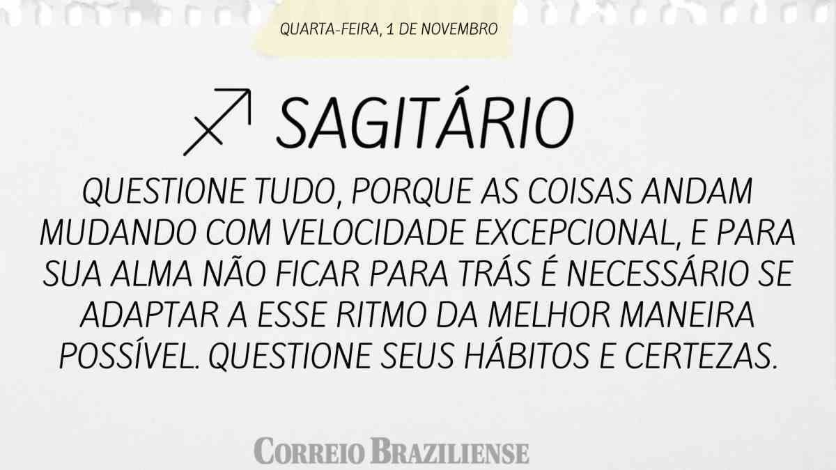 SAGITÁRIO  | 01 DE NOVEMBRO