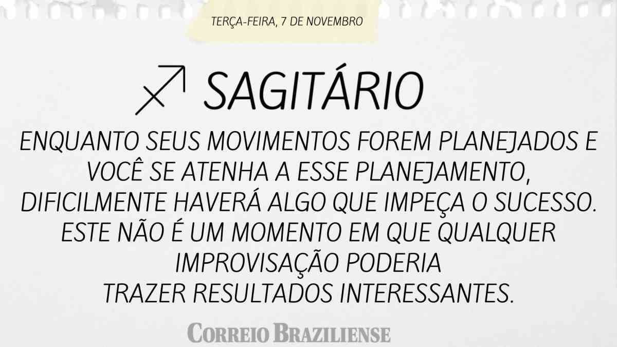 SAGITÁRIO  | 7 DE NOVEMBRO