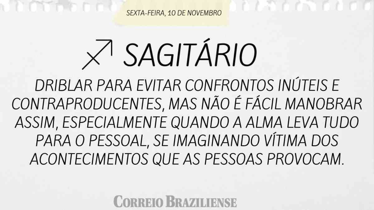 SAGITÁRIO  | 10 DE NOVEMBRO