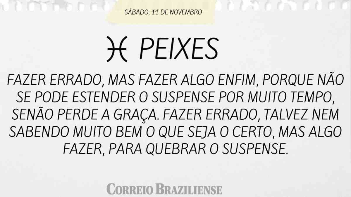 PEIXES  | 11 DE NOVEMBRO