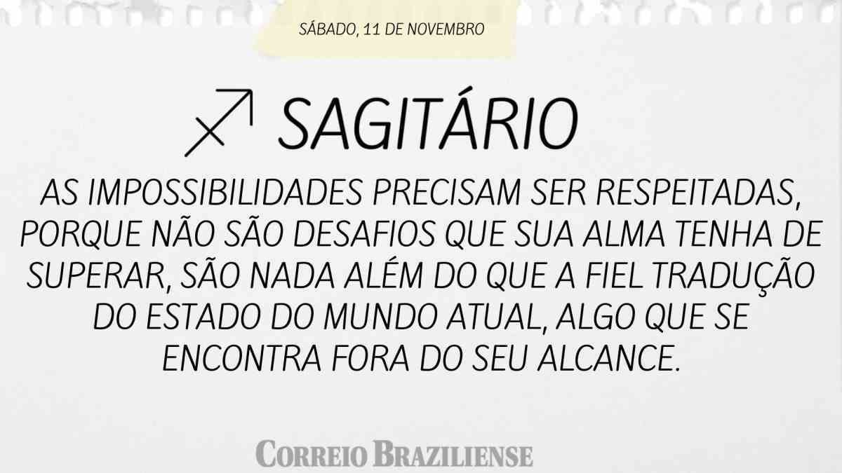 SAGITÁRIO  | 11 DE NOVEMBRO