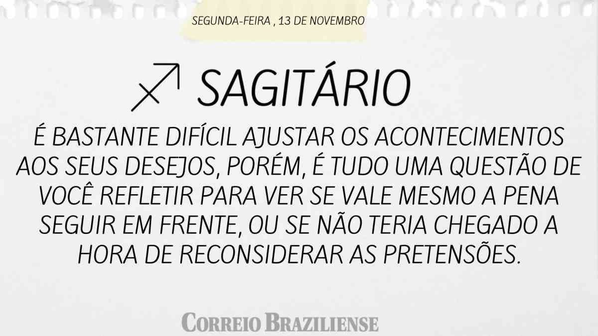 SAGITÁRIO  | 13 DE NOVEMBRO