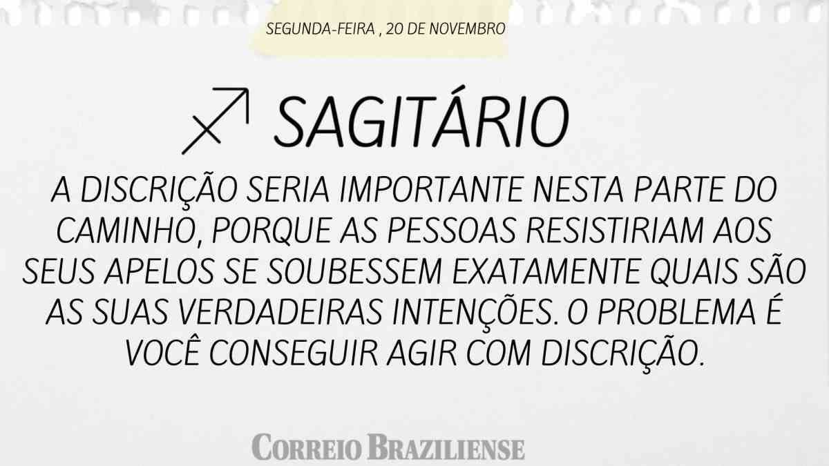 SAGITÁRIO  | 20 DE NOVEMBRO