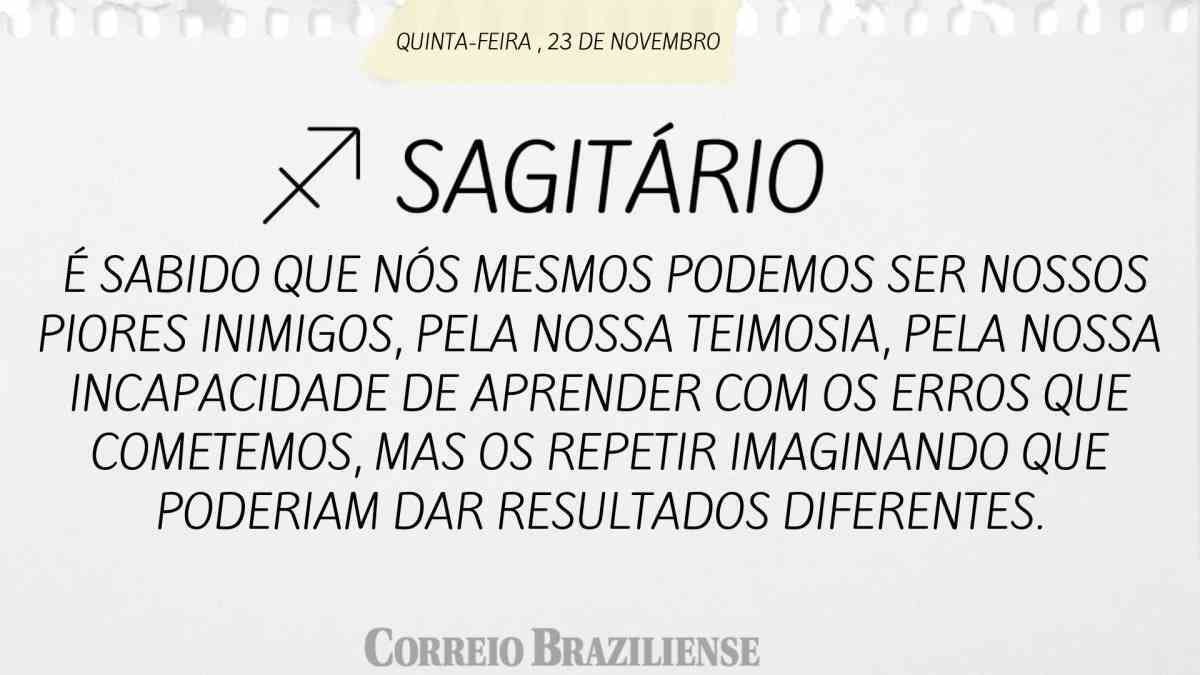 SAGITÁRIO  | 23 DE NOVEMBRO