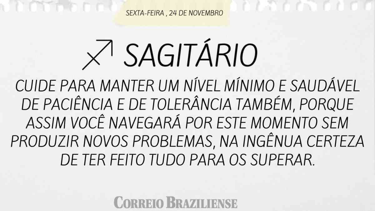 SAGITÁRIO  | 24 DE NOVEMBRO