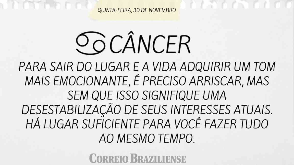 CÂNCER | 30 DE NOVEMBRO