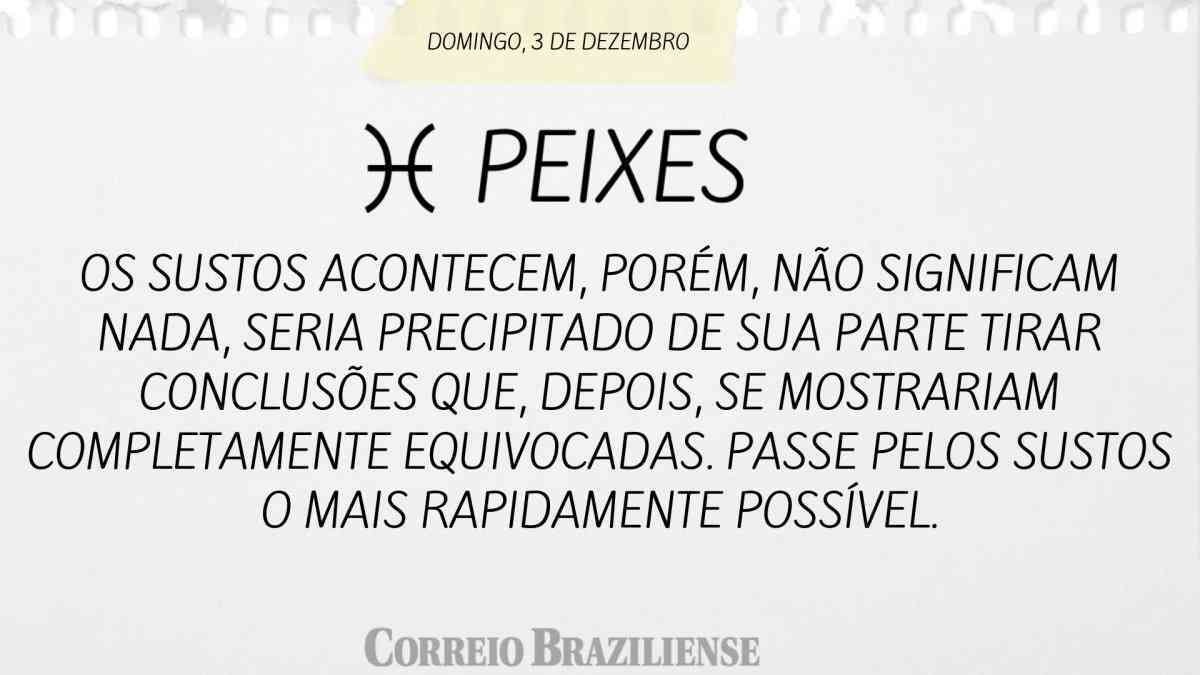 PEIXES | 3 DE DEZEMBRO