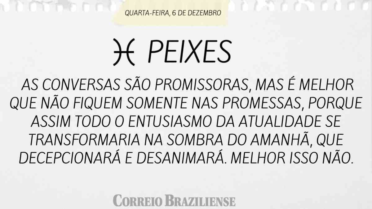 PEIXES  | 06 DE DEZEMBRO