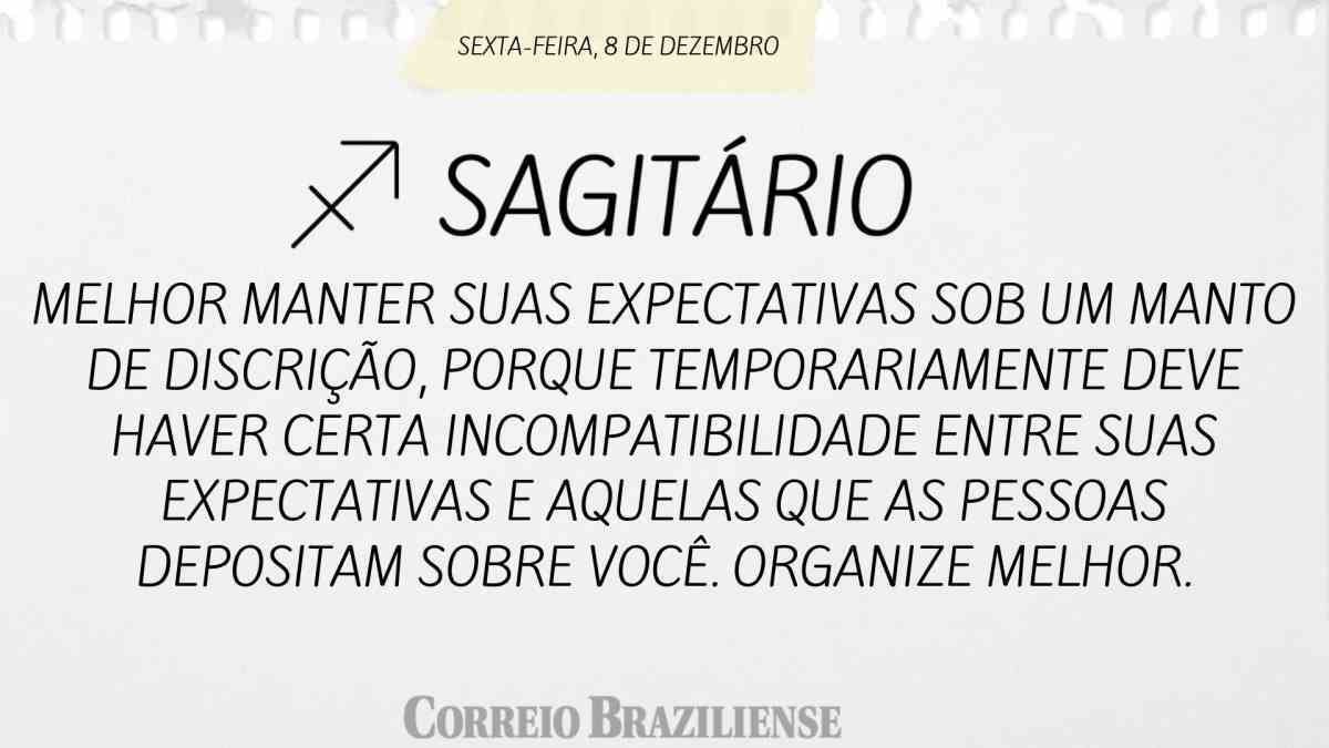 SAGITÁRIO  | 8 DE DEZEMBRO