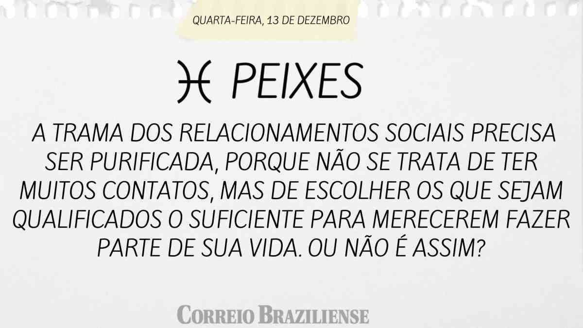 PEIXES | 13 DE DEZEMBRO