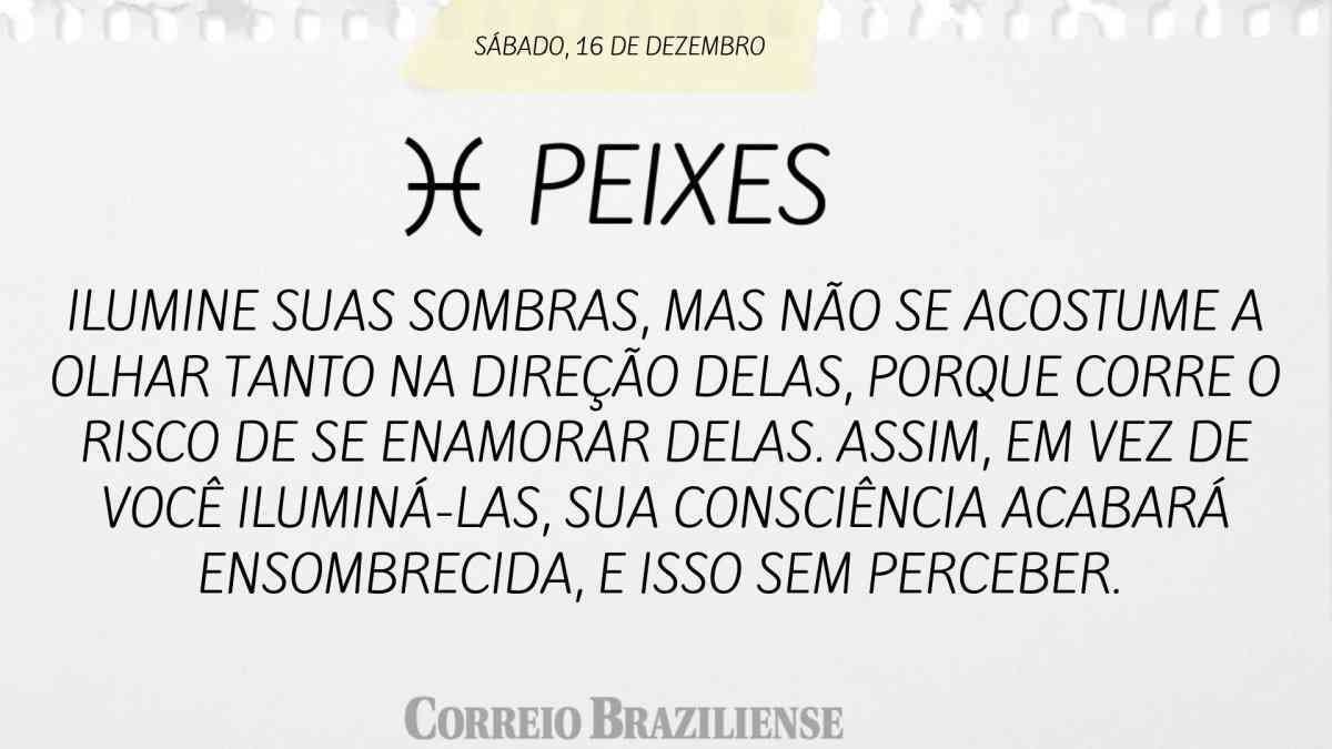 PEIXES | 16 DE DEZEMBRO