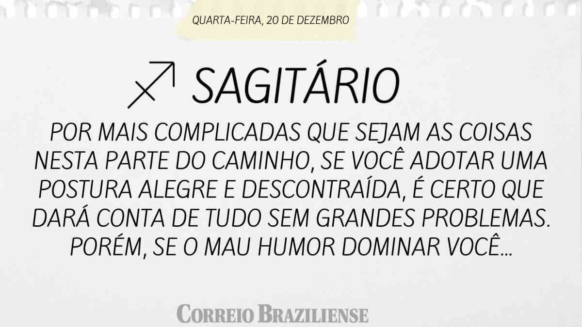 SAGITÁRIO  | 20 DE DEZEMBRO