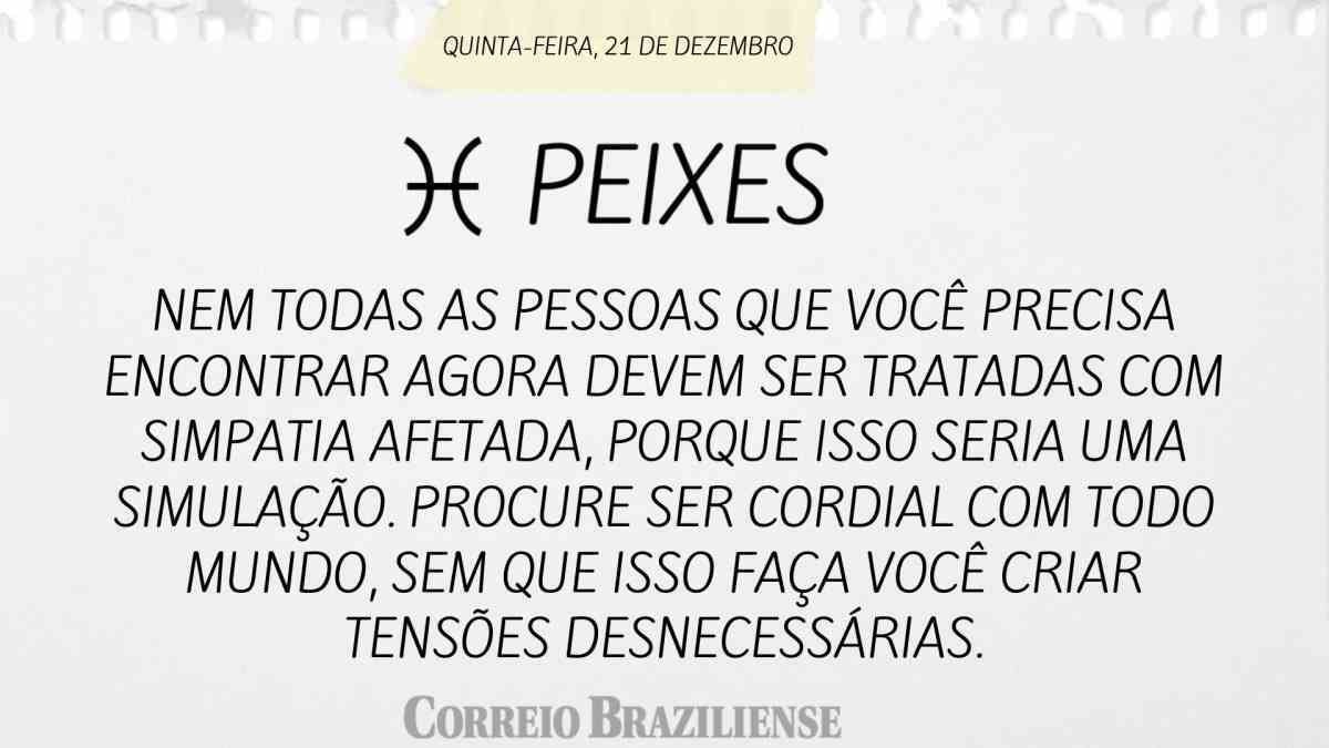 PEIXES | 21 DE DEZEMBRO