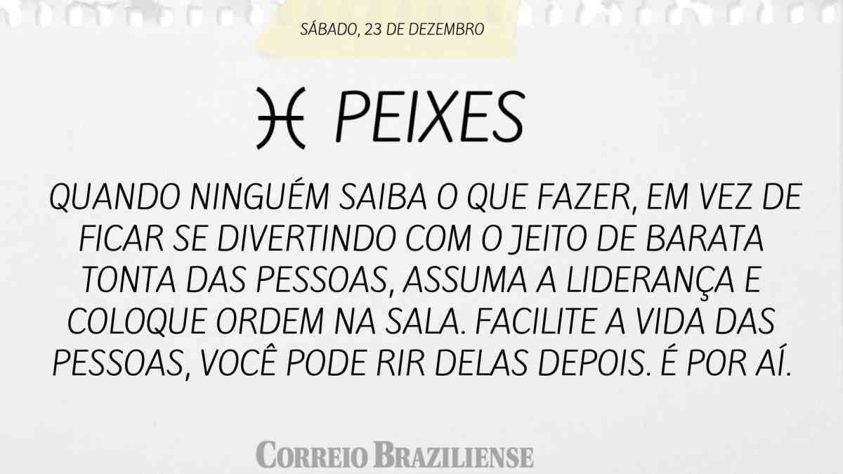 PEIXES  | 23 DE DEZEMBRO