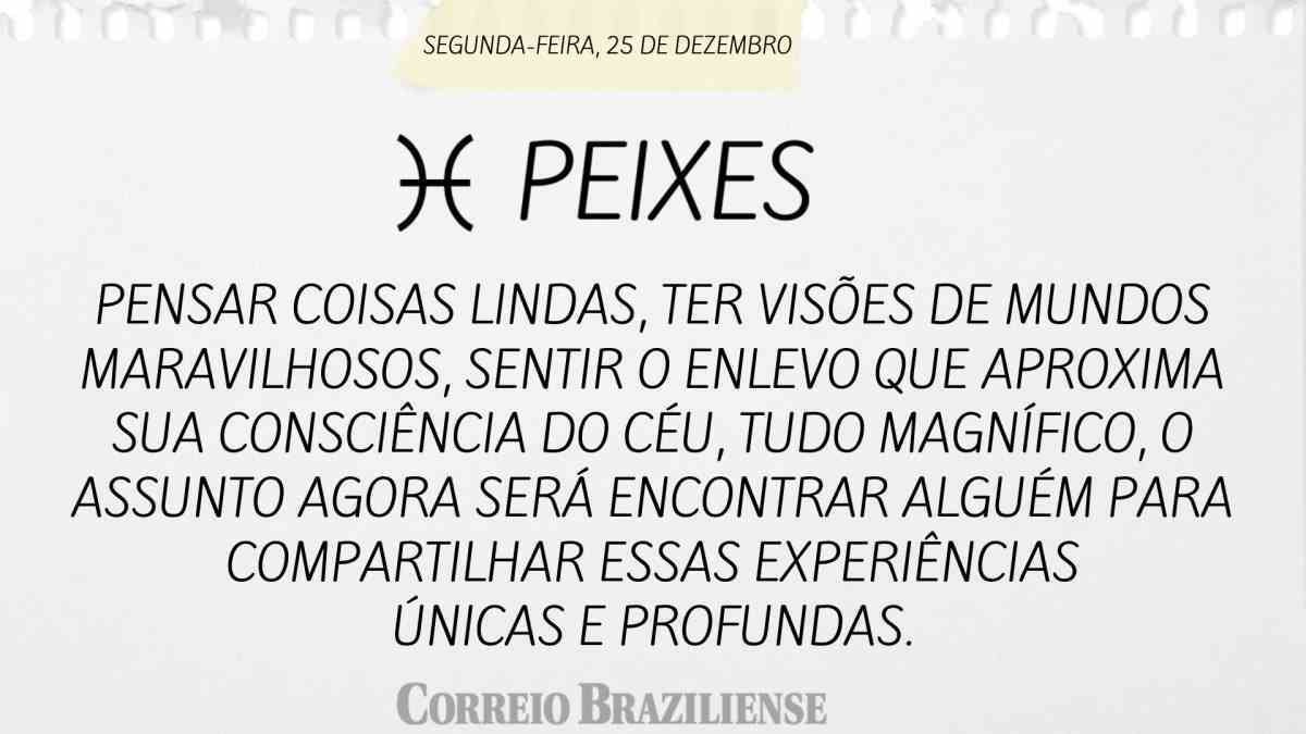 PEIXES  | 25 DE DEZEMBRO