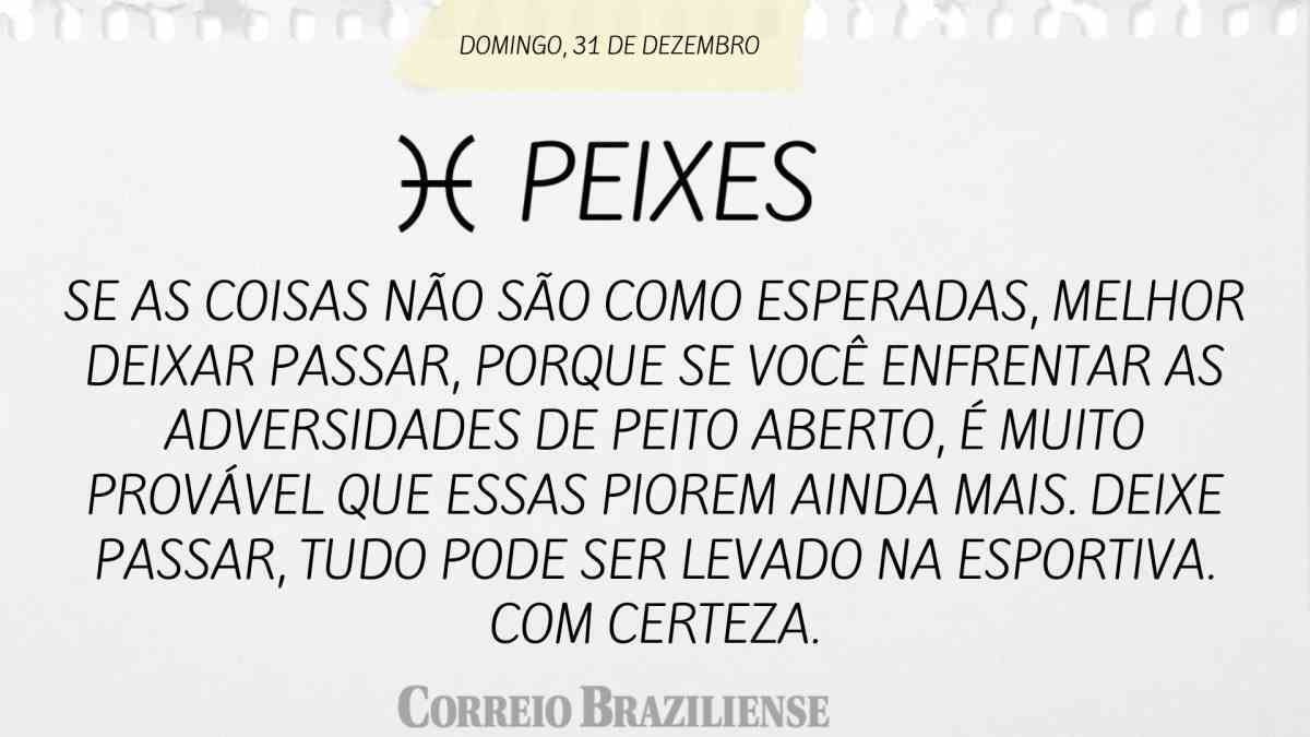 PEIXES | 31 DE DEZEMBRO