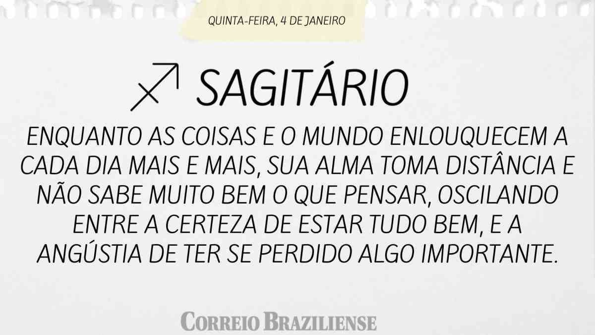 SAGITÁRIO | 4 DE JANEIRO