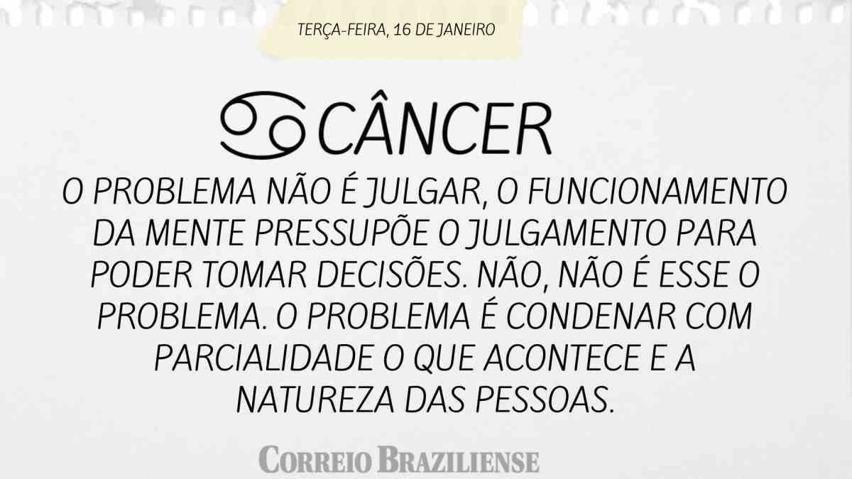 CÂNCER  | 16 DE JANEIRO