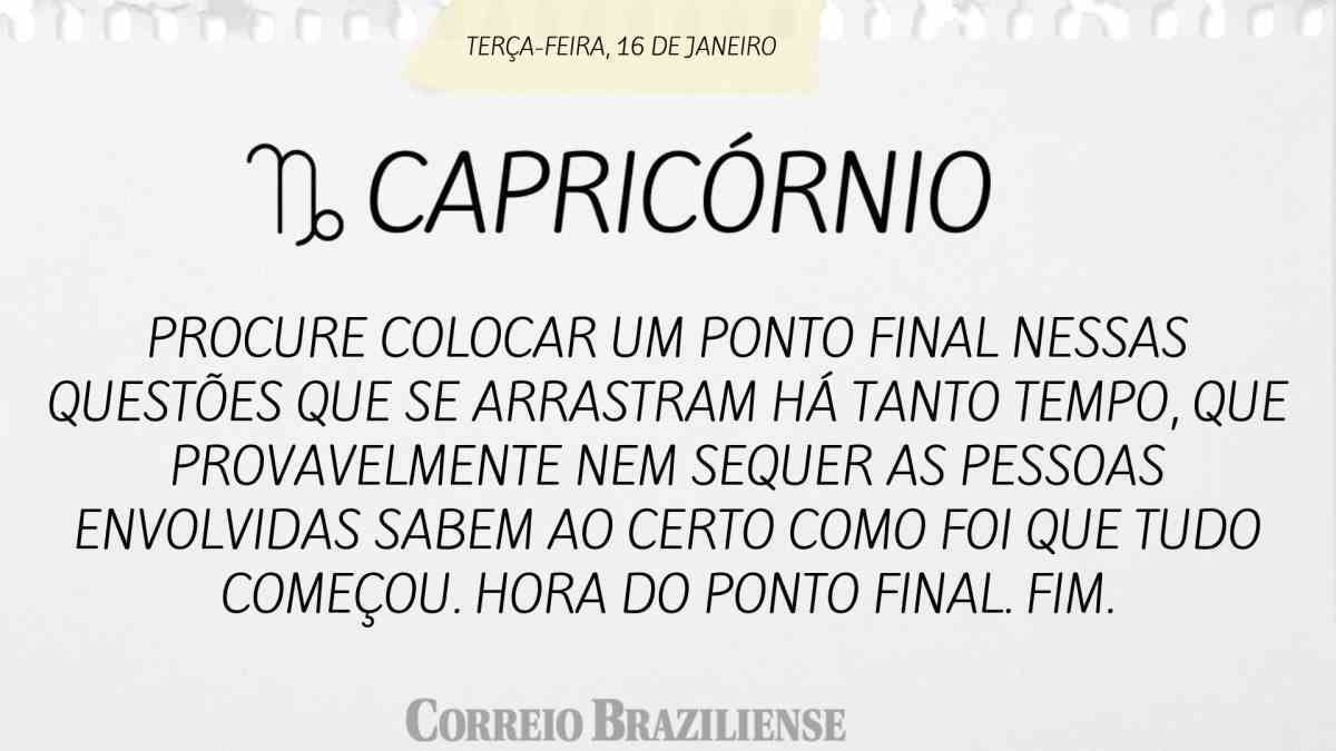 CAPRICÓRNIO  | 16 DE JANEIRO