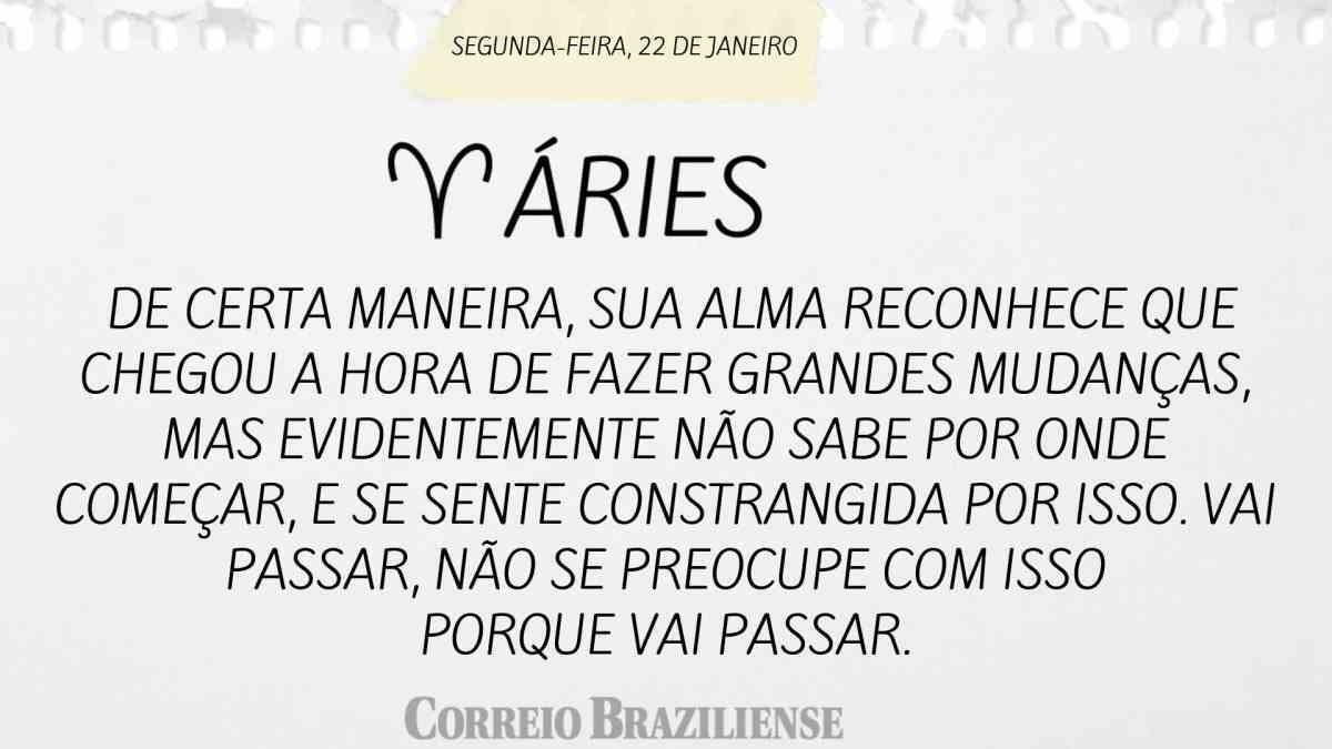 ÁRIES | 22 DE JANEIRO