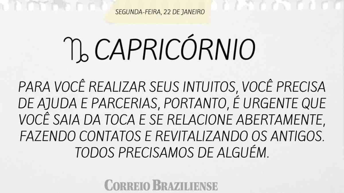 CAPRICÓRNIO | 22 DE JANEIRO