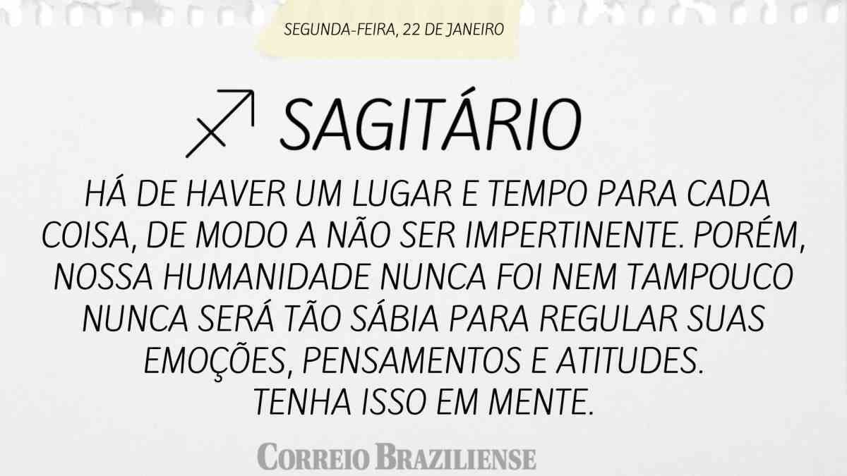 SAGITÁRIO | 22 DE JANEIRO