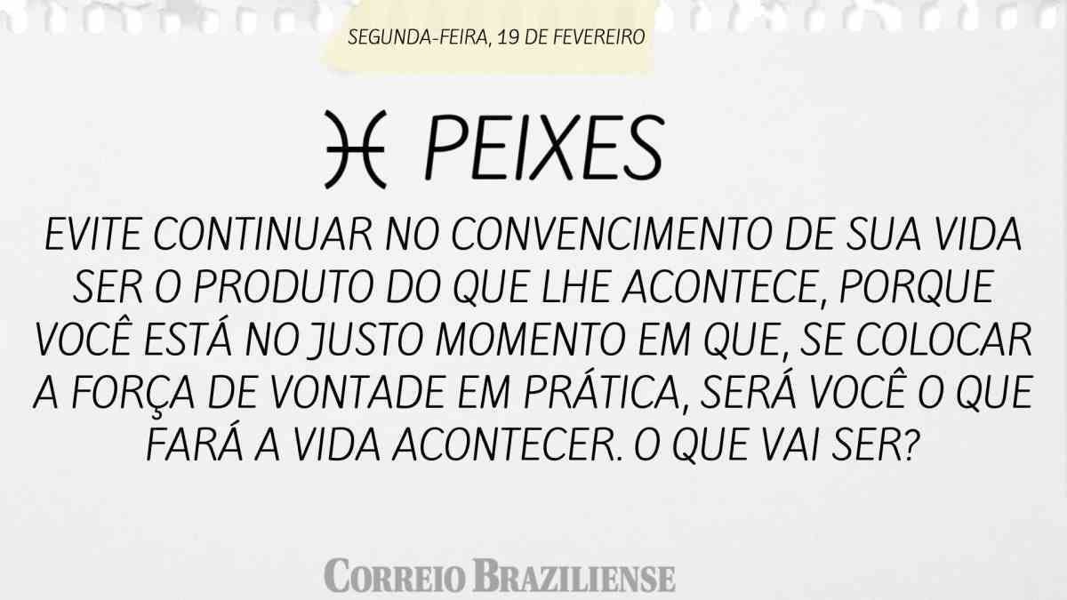 PEIXES  | 19 DE FEVEREIRO