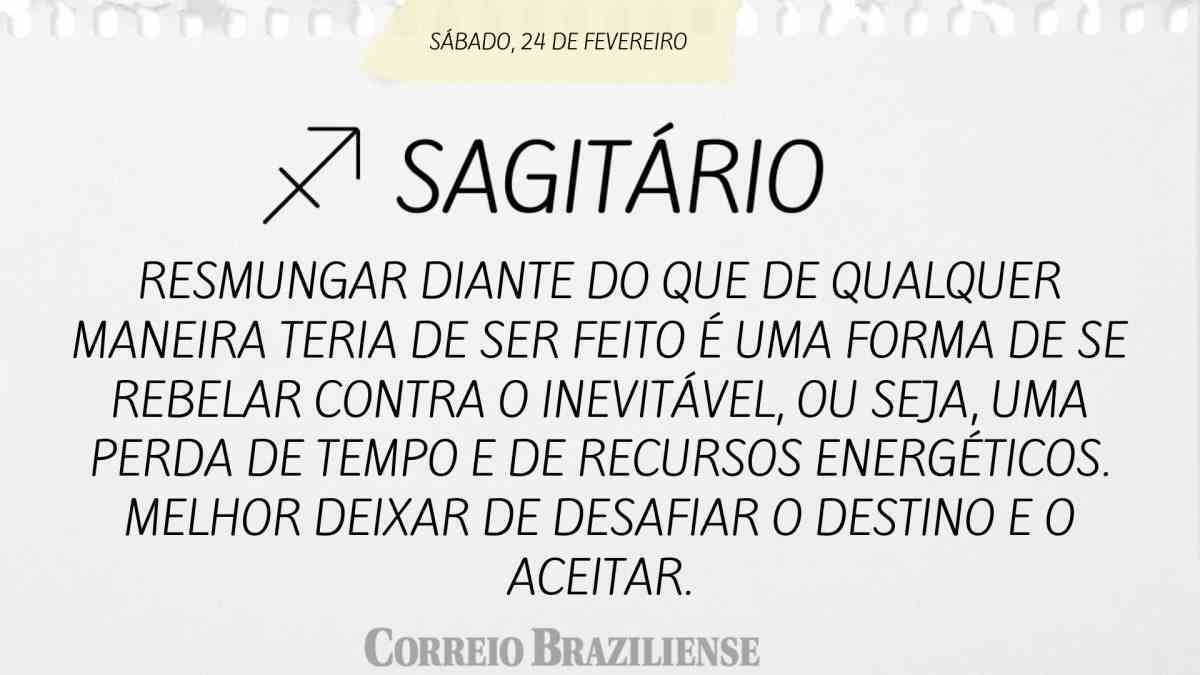 SÁGITÁRIO | 24 DE FEVEREIRO DE 2024