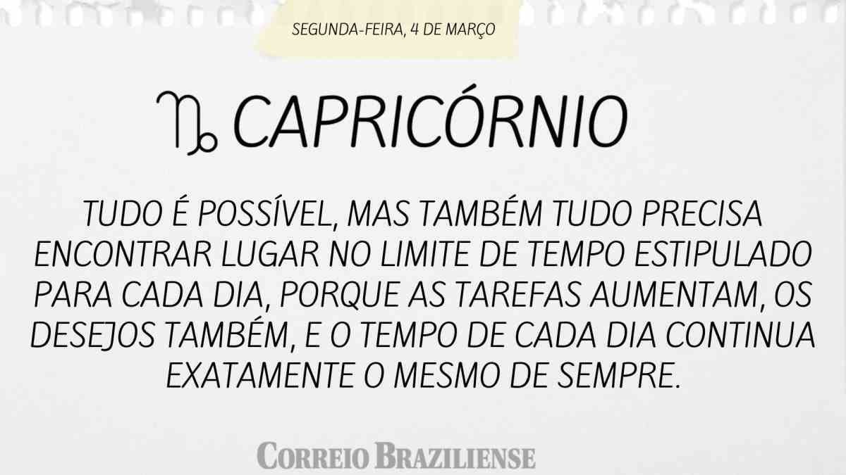 CAPRICÓRNIO | 4 DE MARÇO