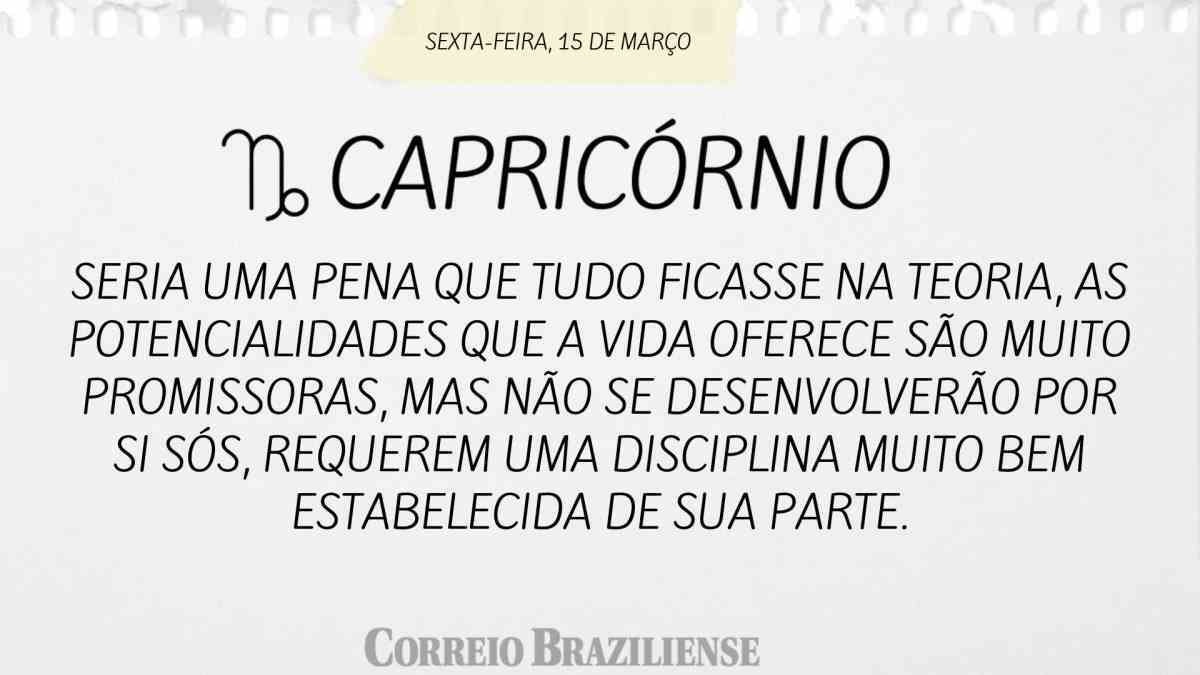 CAPRICÓRNIO | 15 DE MARÇO DE 2024