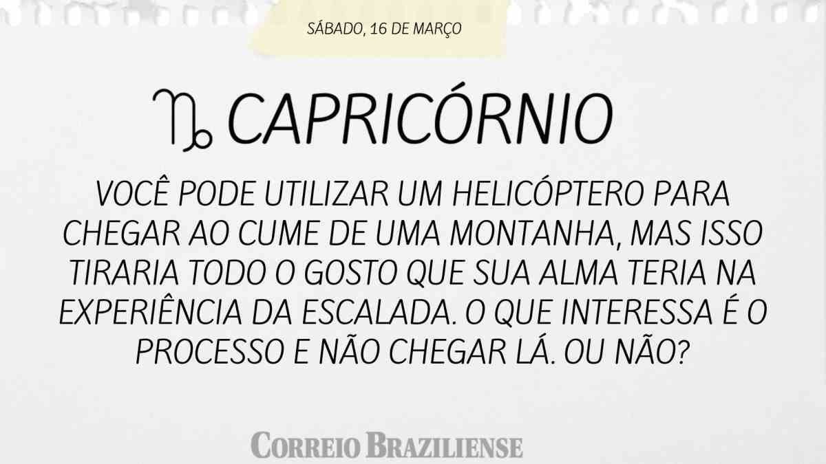 CAPRICÓRNIO | 16 DE MARÇO DE 2024