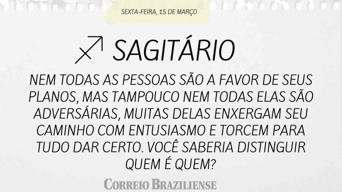 SAGITÁRIO | 15 DE MARÇO DE 2024