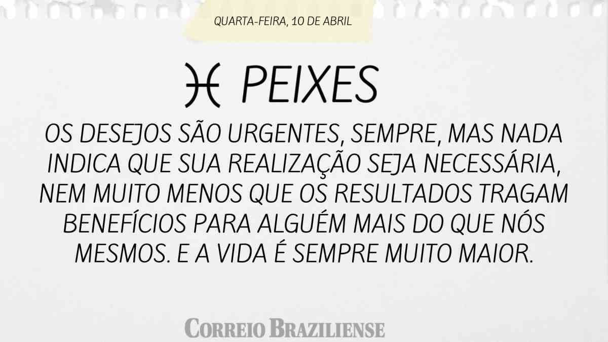 PEIXES | 10 DE ABRIL