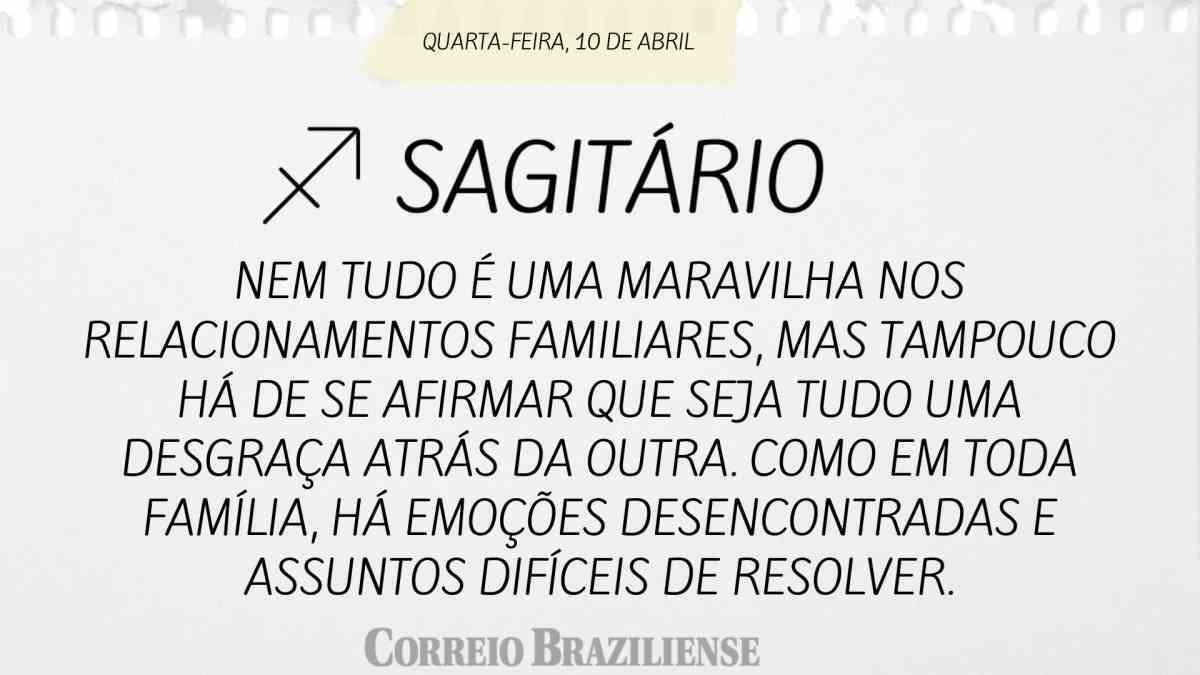 SAGITÁRIO | 10 DE ABRIL