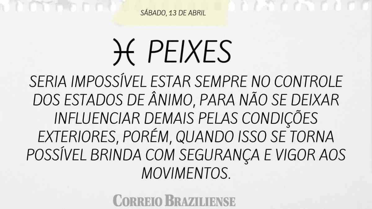 PEIXES | 13 DE ABRIL