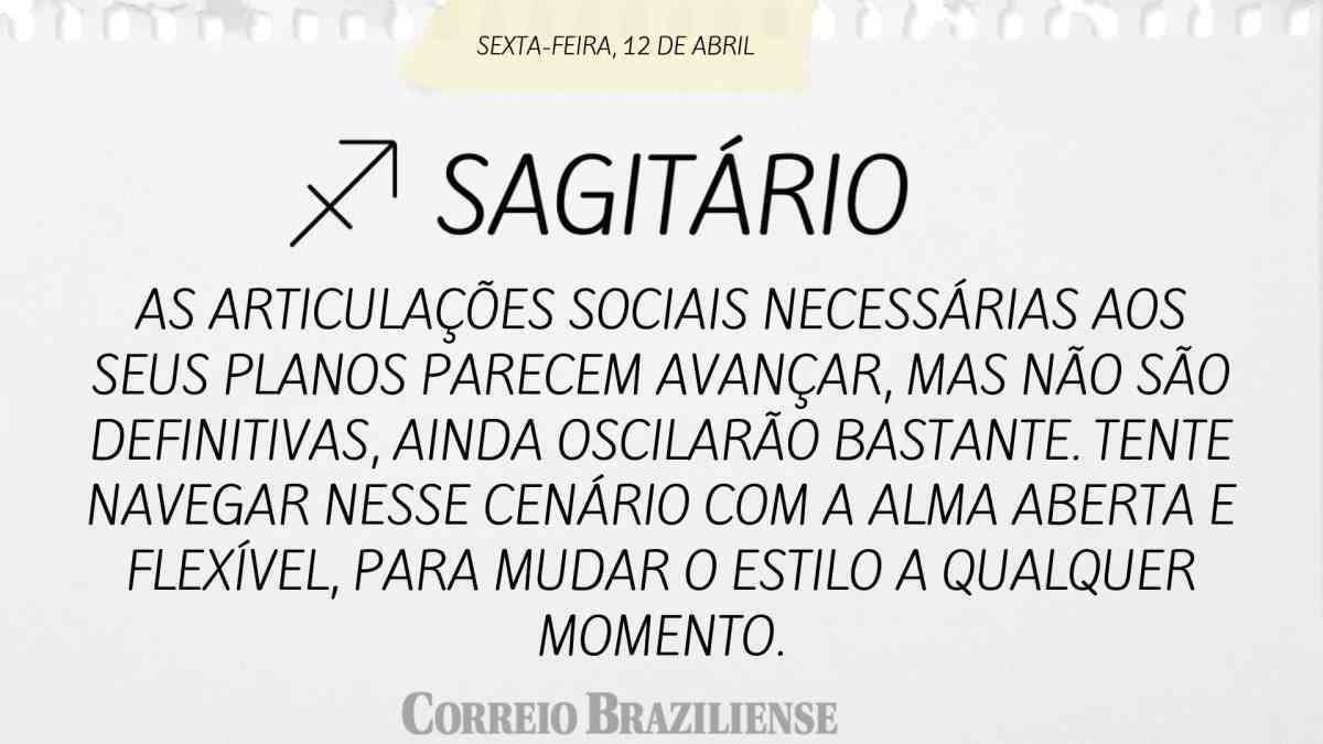 SAGITÁRIO | 12 de abril