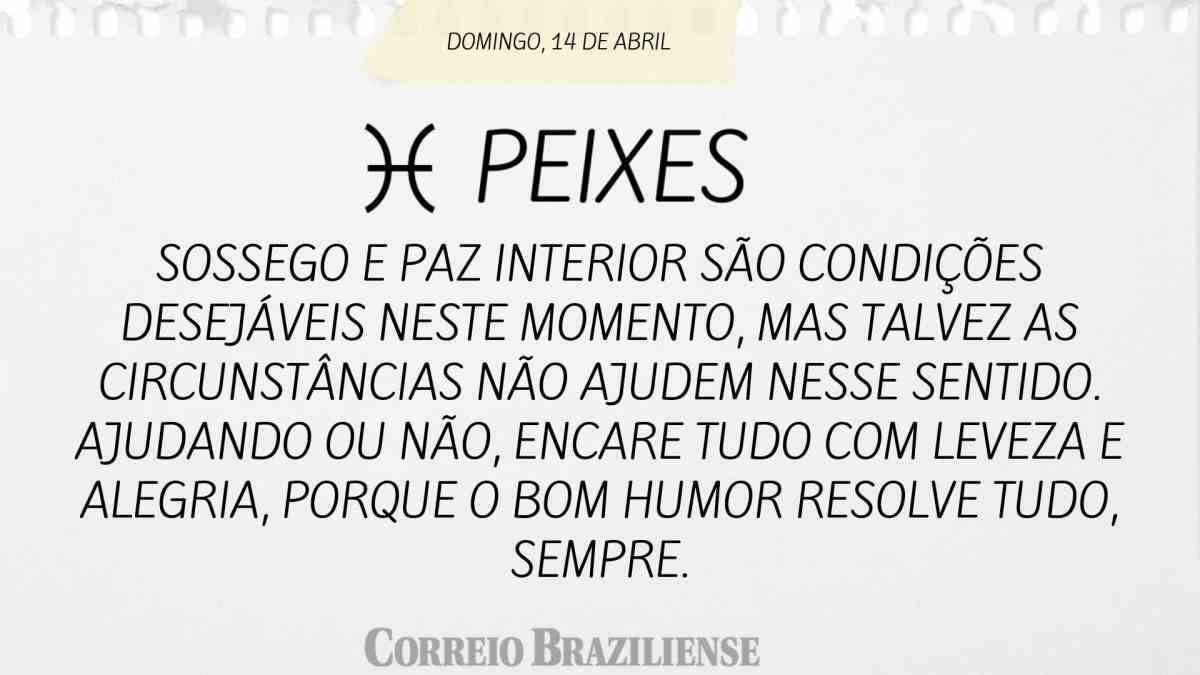 PEIXES | 14 DE ABRIL