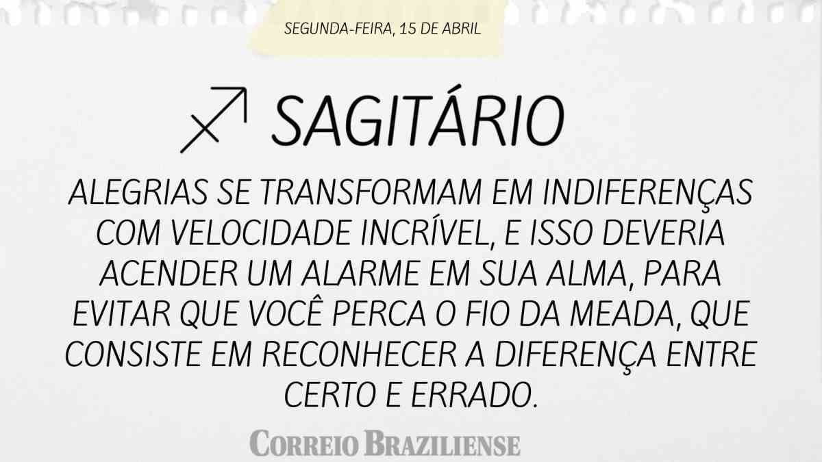 SAGITÁRIO | 15 de abril