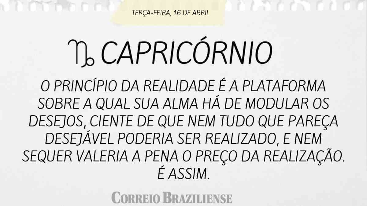 CAPRICÓRNIO | 16 DE ABRIL