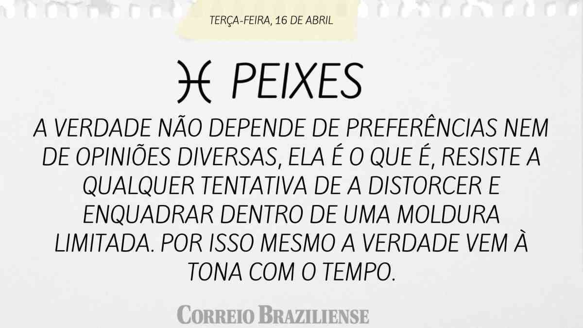 PEIXES | 16 DE ABRIL