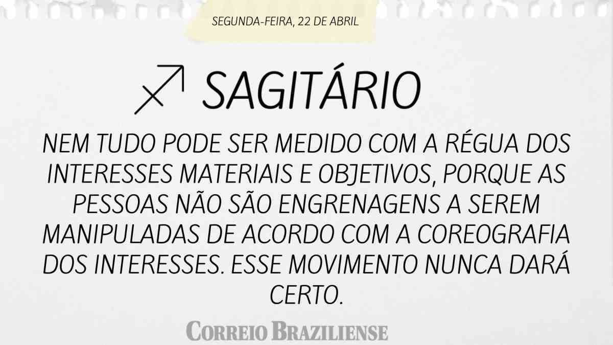 SAGITÁRIO | 22 DE ABRIL DE 2024